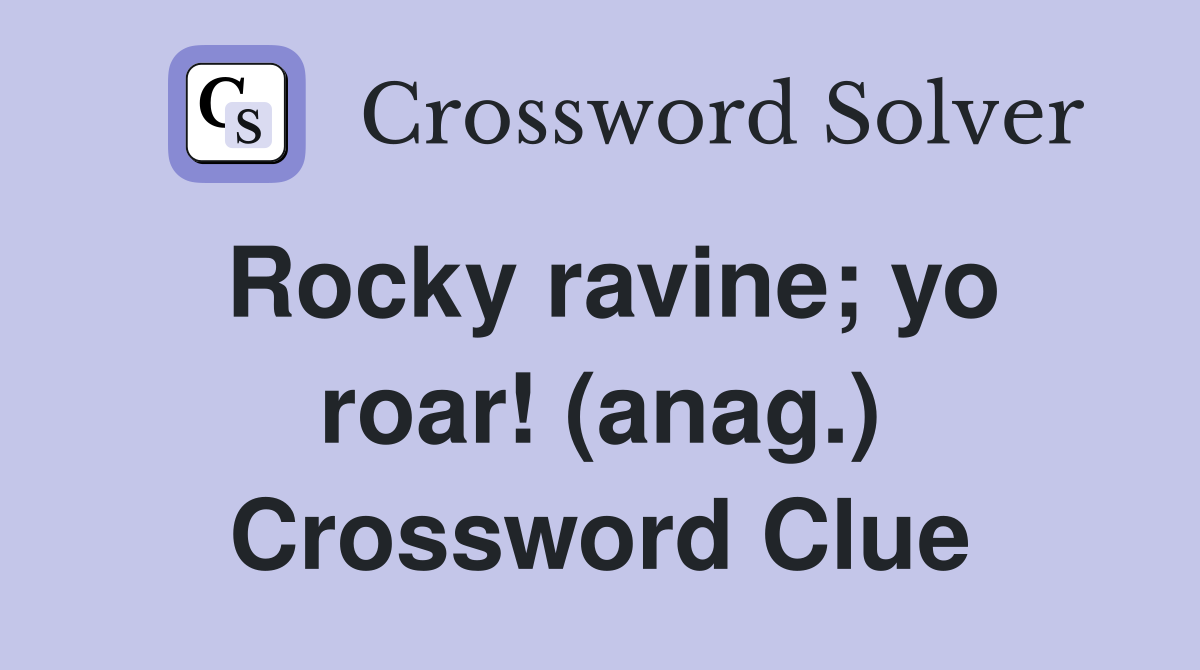 Rocky ravine; yo roar! (anag.) Crossword Clue