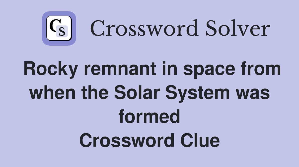 Rocky remnant in space from when the Solar System was formed Crossword Clue