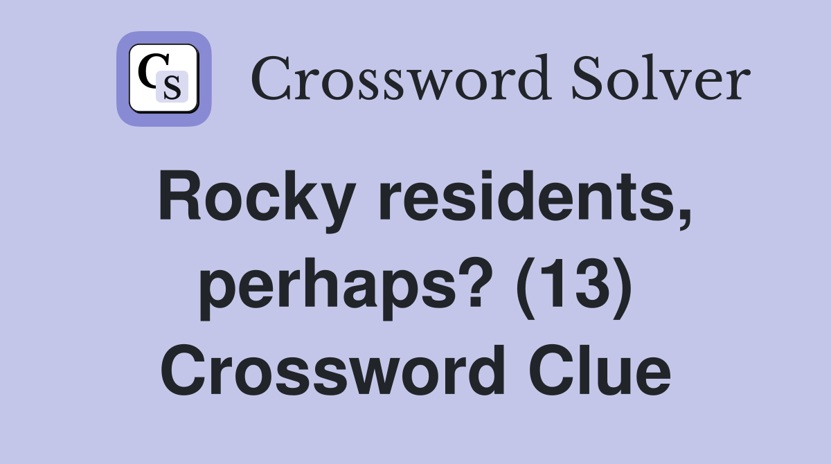 Rocky residents, perhaps? (13) Crossword Clue