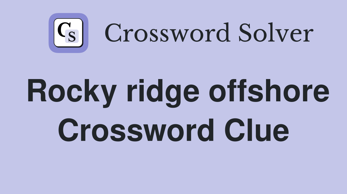 Rocky ridge offshore Crossword Clue
