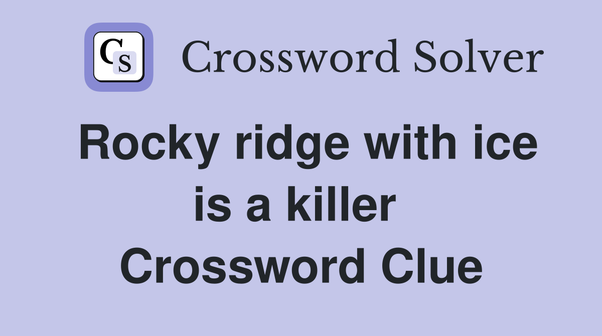 Rocky ridge with ice is a killer  Crossword Clue
