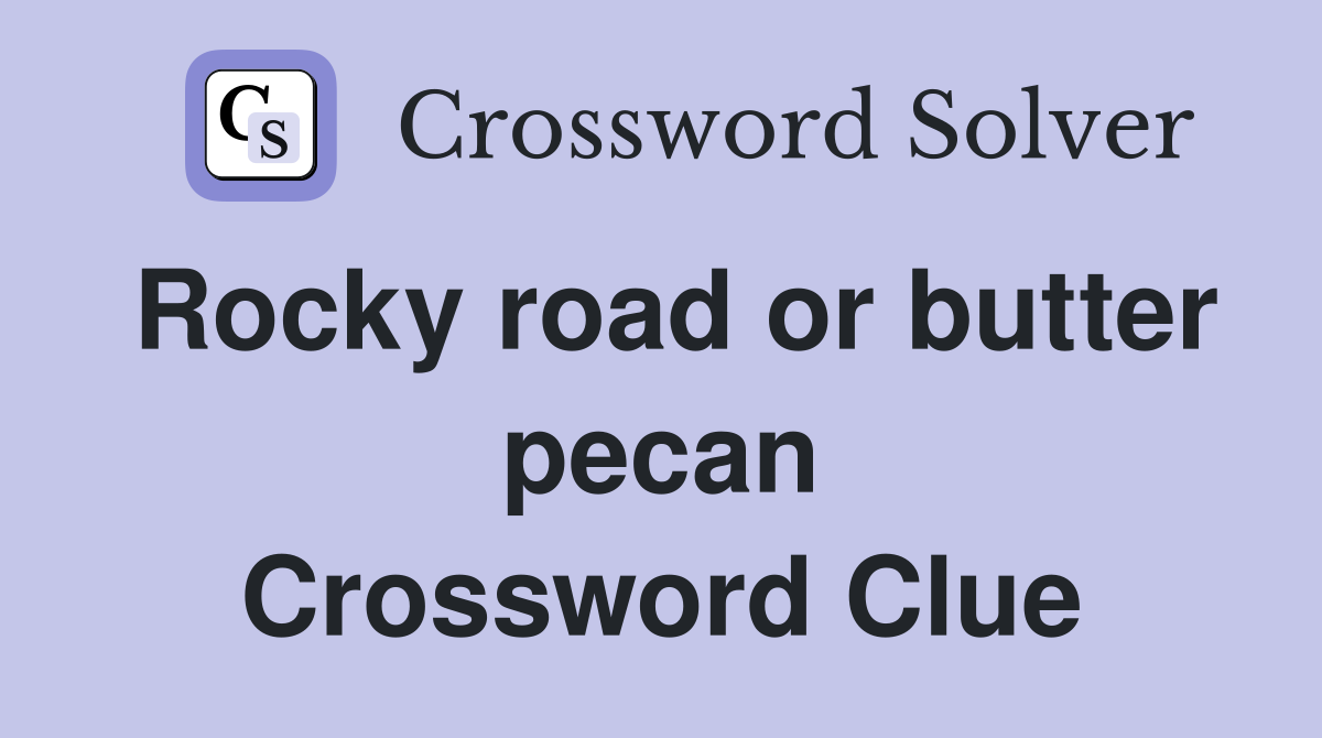 Rocky road or butter pecan Crossword Clue