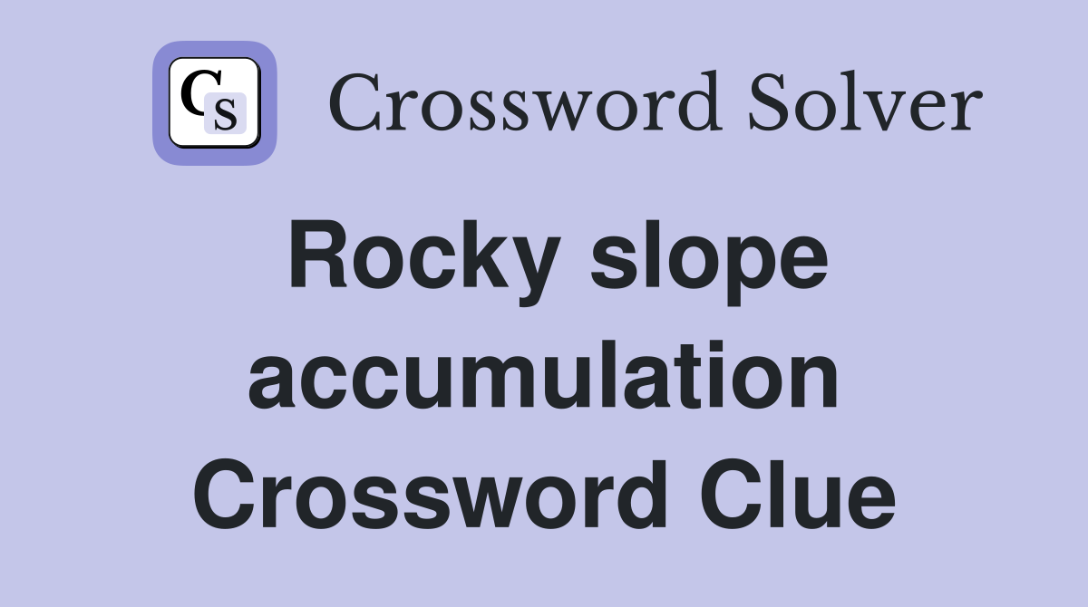 Rocky slope accumulation Crossword Clue