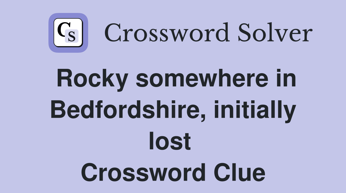 Rocky somewhere in Bedfordshire, initially lost  Crossword Clue