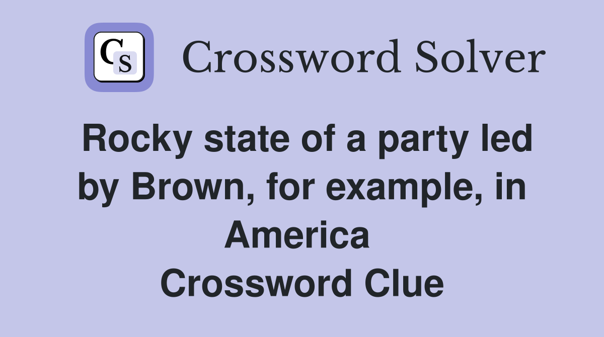 Rocky state of a party led by Brown, for example, in America  Crossword Clue