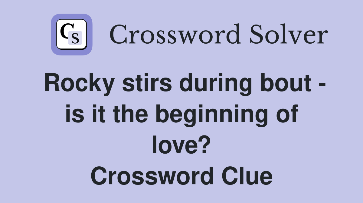 Rocky stirs during bout - is it the beginning of love? Crossword Clue