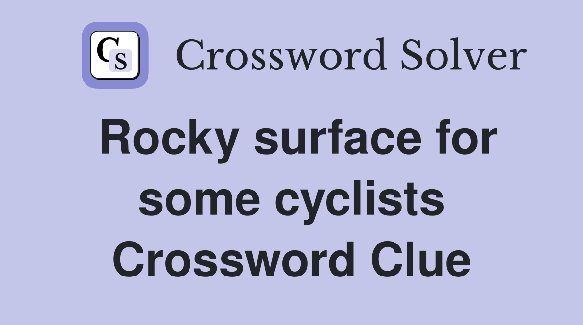 Rocky surface for some cyclists Crossword Clue