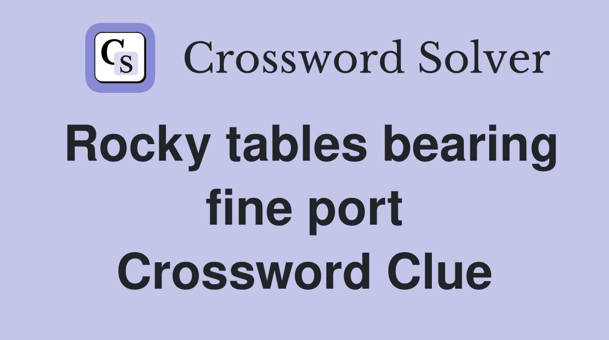 Rocky tables bearing fine port Crossword Clue