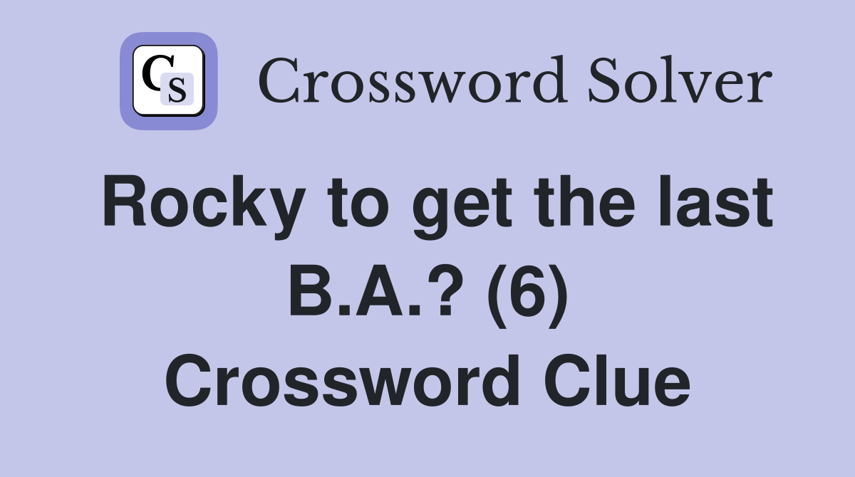 Rocky to get the last B.A.? (6) Crossword Clue