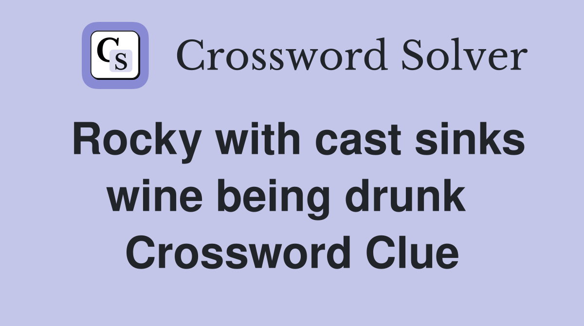 Rocky with cast sinks wine being drunk  Crossword Clue