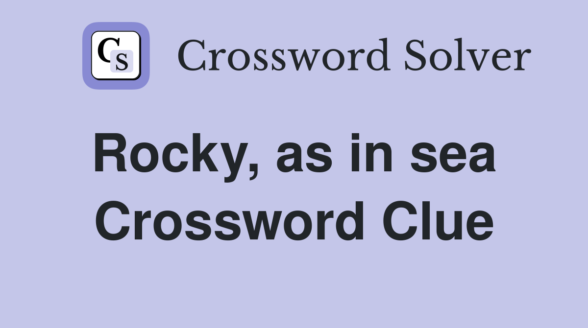 Rocky, as in sea  Crossword Clue