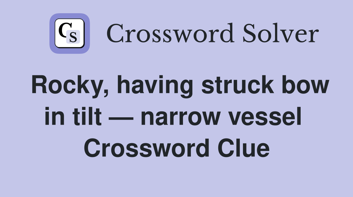 Rocky, having struck bow in tilt — narrow vessel  Crossword Clue