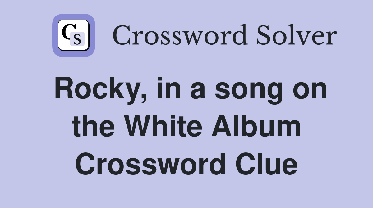 Rocky, in a song on the White Album Crossword Clue