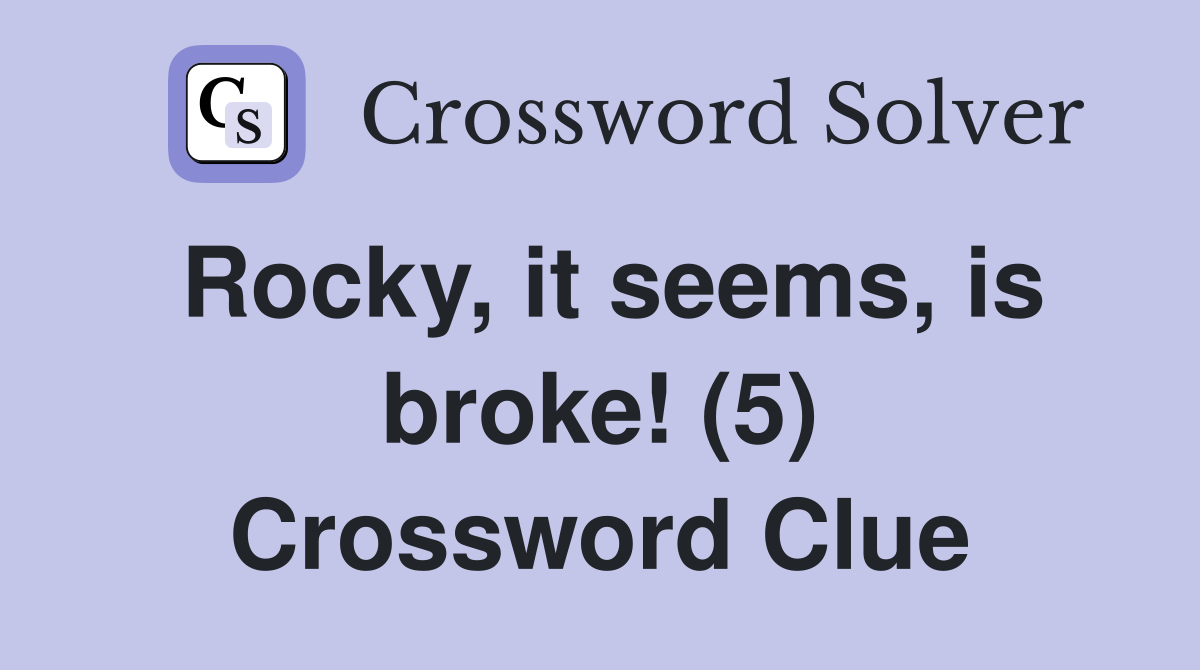 Rocky, it seems, is broke! (5) Crossword Clue