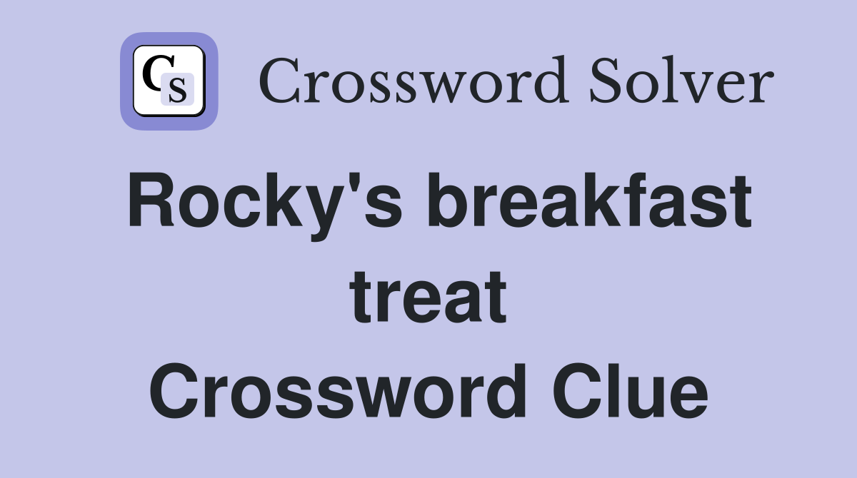 Rocky's breakfast treat Crossword Clue
