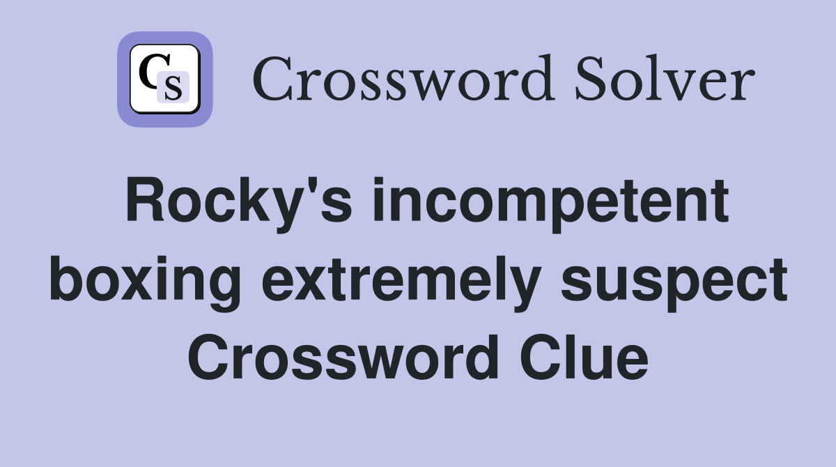 Rocky's incompetent boxing extremely suspect Crossword Clue