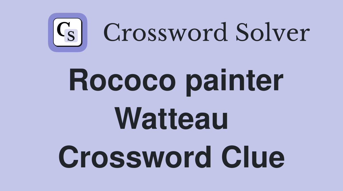 Rococo painter Watteau Crossword Clue