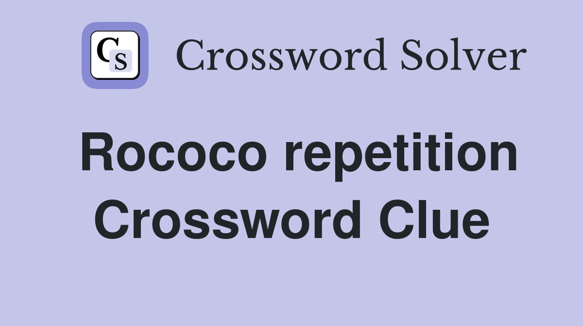 Rococo repetition Crossword Clue