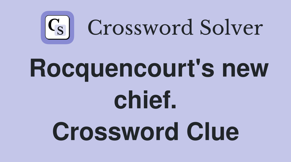 Rocquencourt's new chief. Crossword Clue