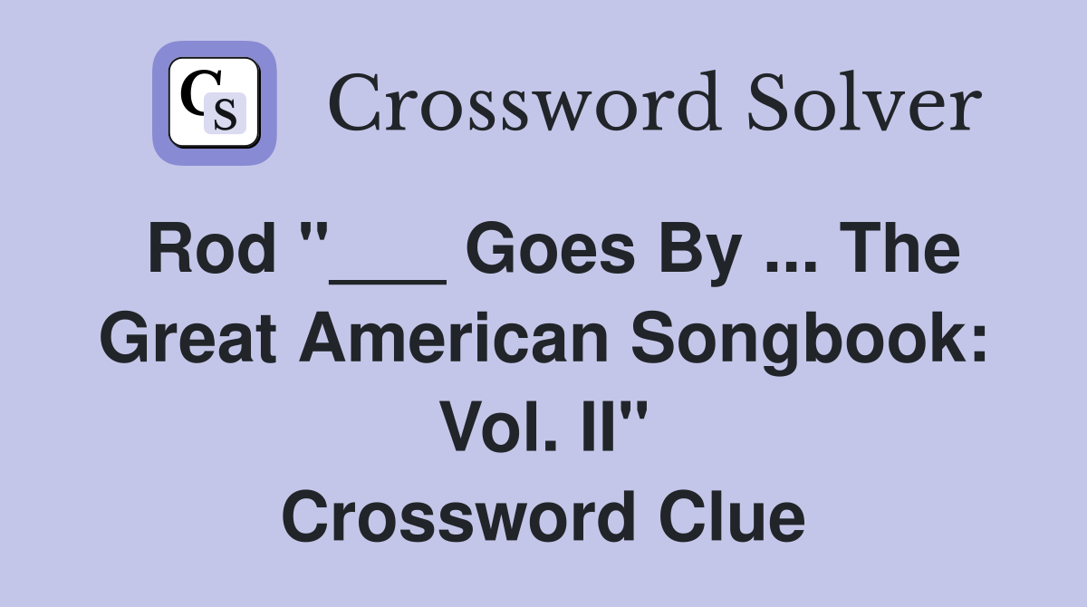 Rod "___ Goes By ... The Great American Songbook: Vol. II" Crossword Clue