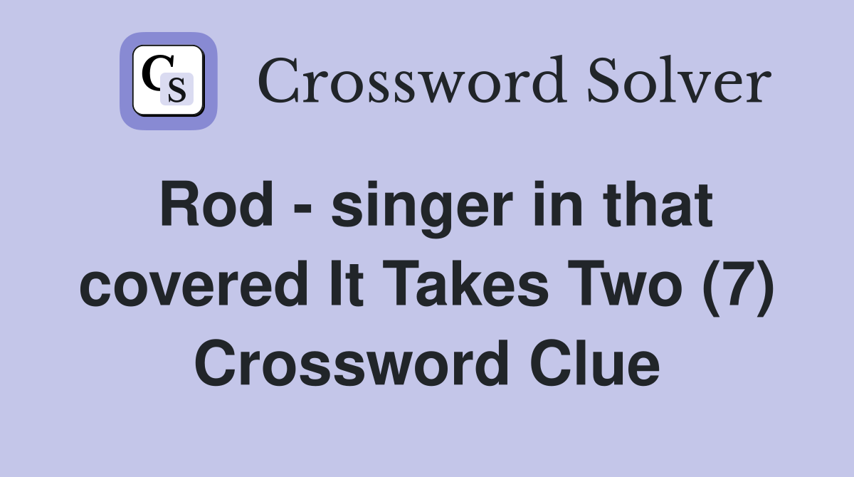 Rod - singer in that covered It Takes Two (7) Crossword Clue