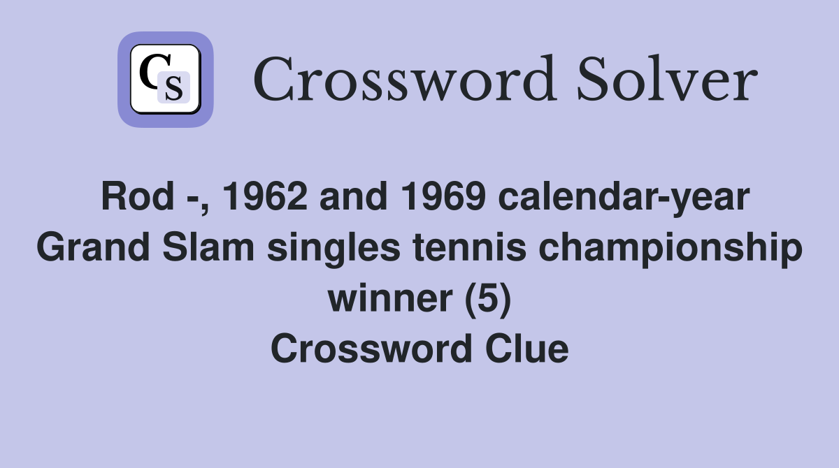 Rod -, 1962 and 1969 calendar-year Grand Slam singles tennis championship winner (5) Crossword Clue