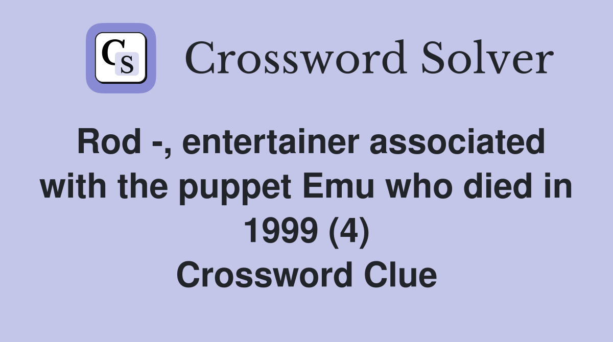 Rod -, entertainer associated with the puppet Emu who died in 1999 (4) Crossword Clue