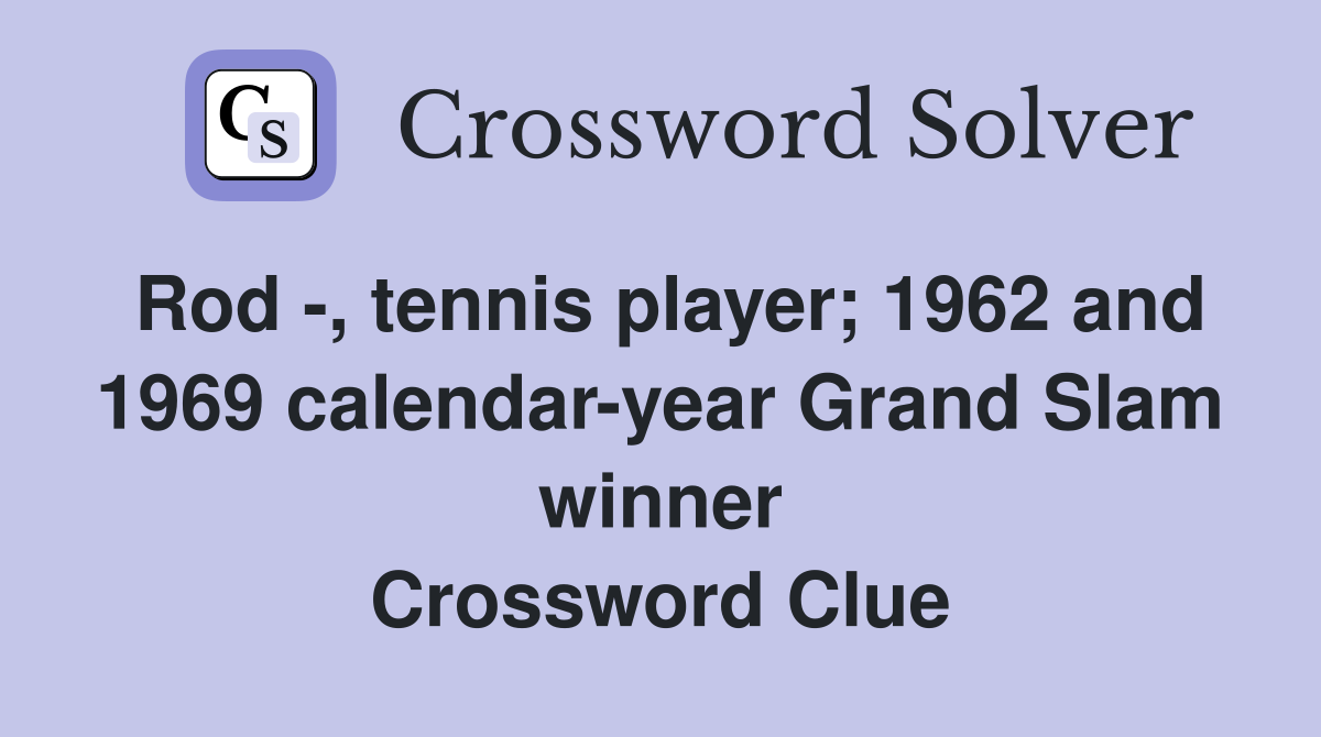Rod -, tennis player; 1962 and 1969 calendar-year Grand Slam winner Crossword Clue