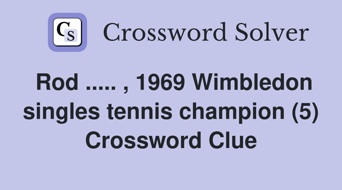 Rod ..... , 1969 Wimbledon singles tennis champion (5) Crossword Clue