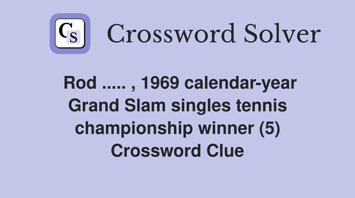 Rod ..... , 1969 calendar-year Grand Slam singles tennis championship winner (5) Crossword Clue