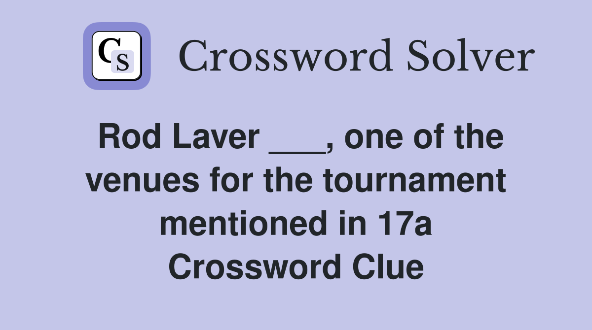 Rod Laver ___, one of the venues for the tournament mentioned in 17a Crossword Clue
