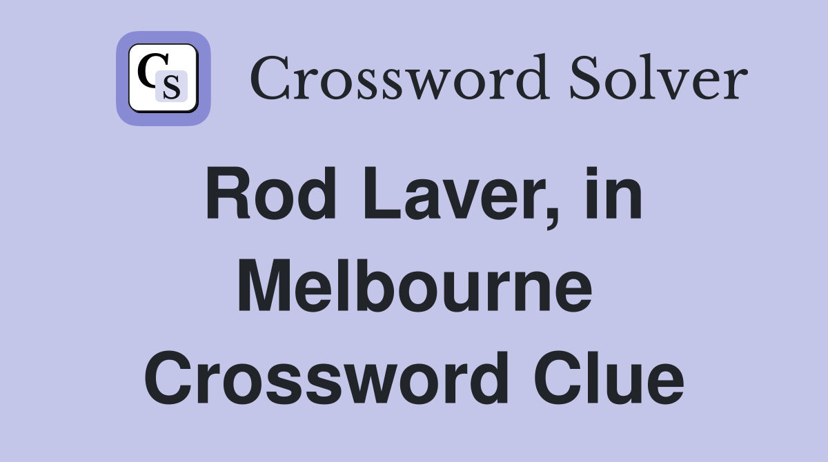 Rod Laver, in Melbourne Crossword Clue
