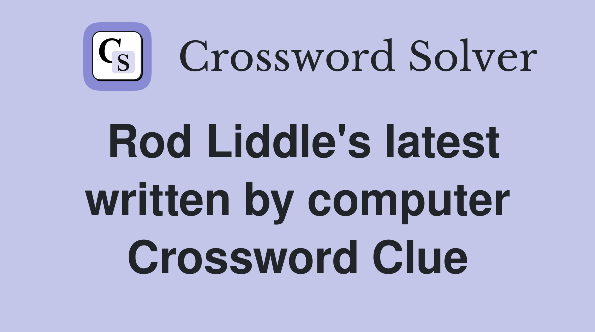 Rod Liddle's latest written by computer Crossword Clue