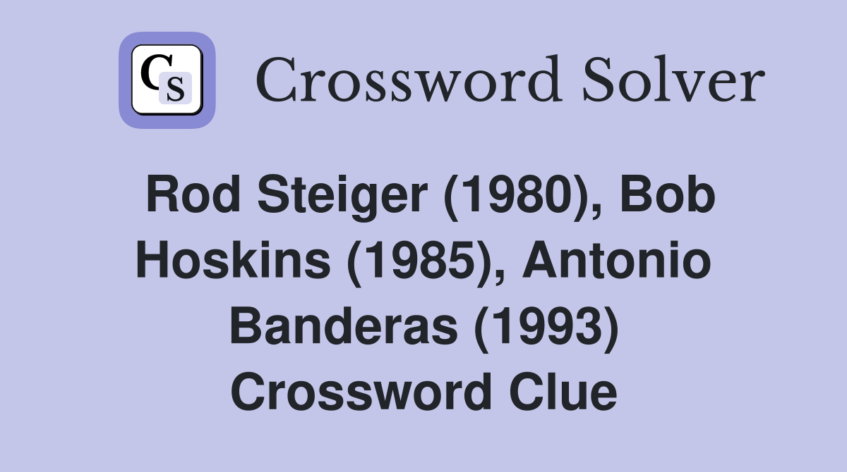 Rod Steiger (1980), Bob Hoskins (1985), Antonio Banderas (1993) Crossword Clue