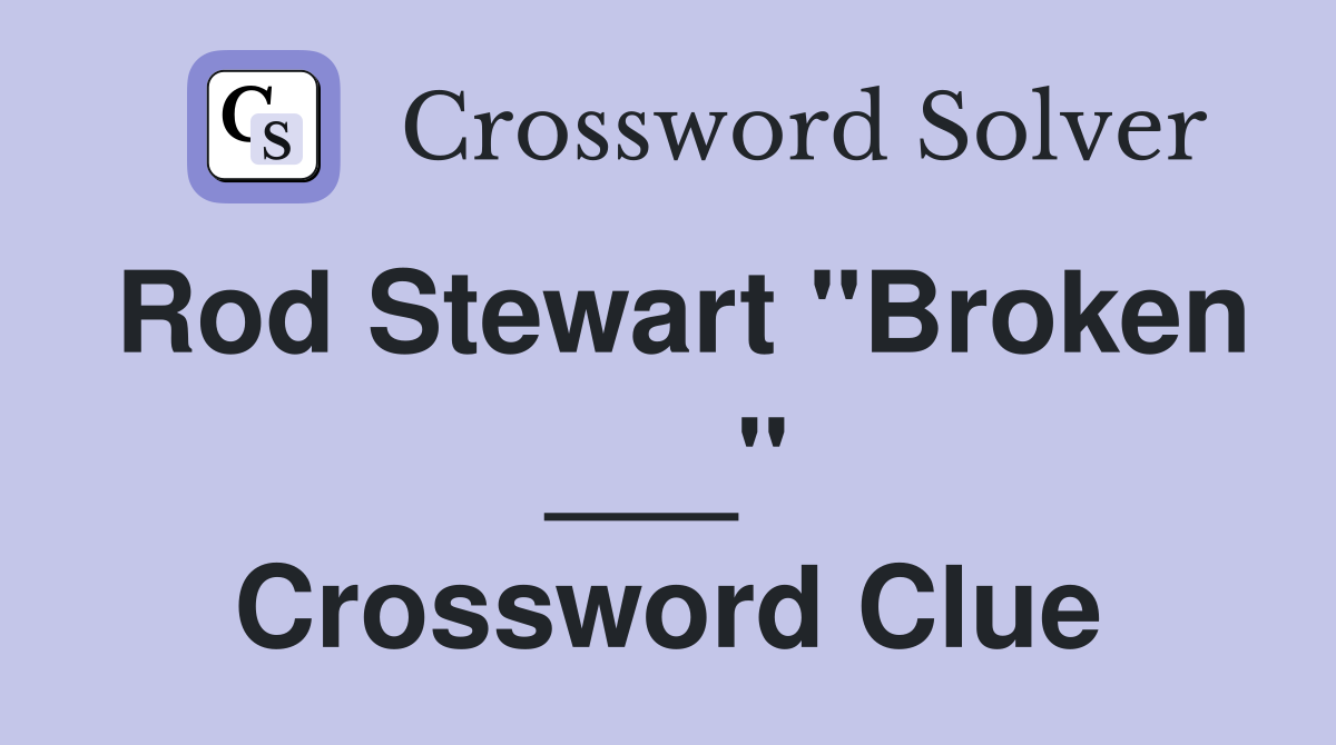 Rod Stewart "Broken ___" Crossword Clue