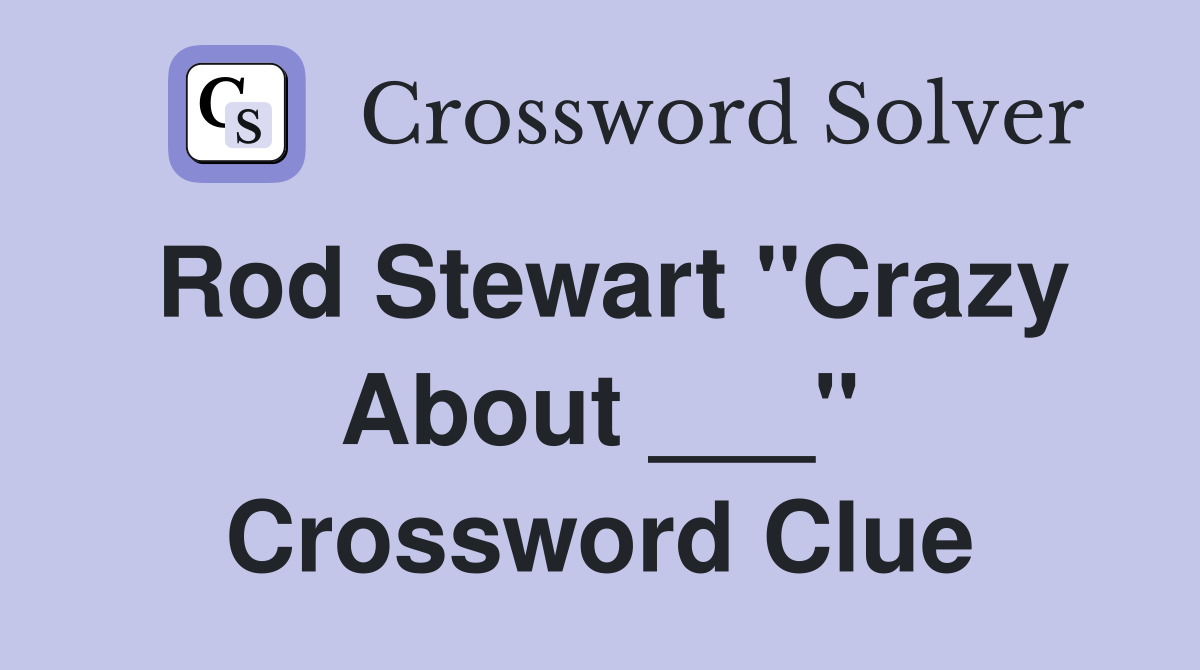 Rod Stewart "Crazy About ___" Crossword Clue