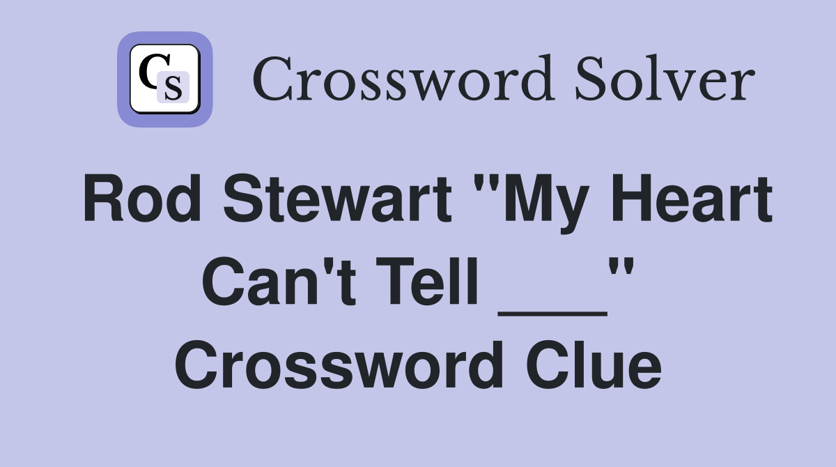 Rod Stewart "My Heart Can't Tell ___" Crossword Clue