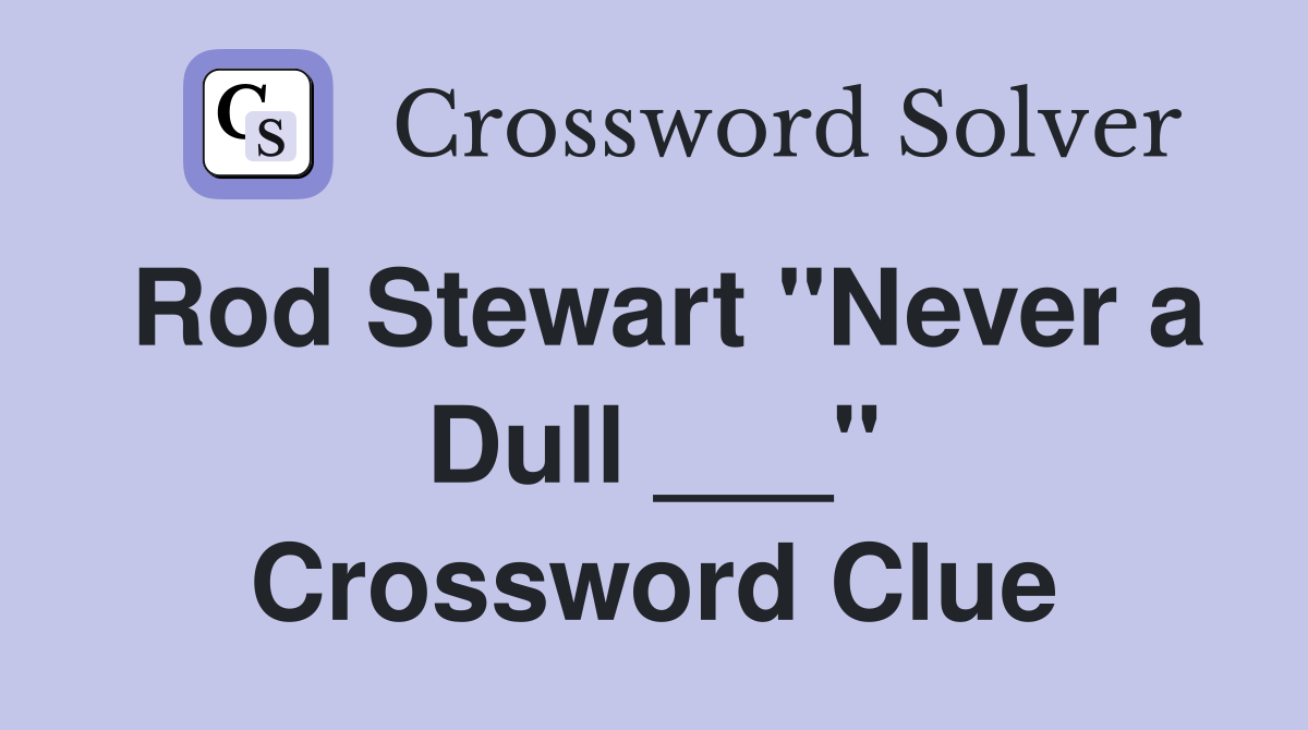Rod Stewart "Never a Dull ___" Crossword Clue