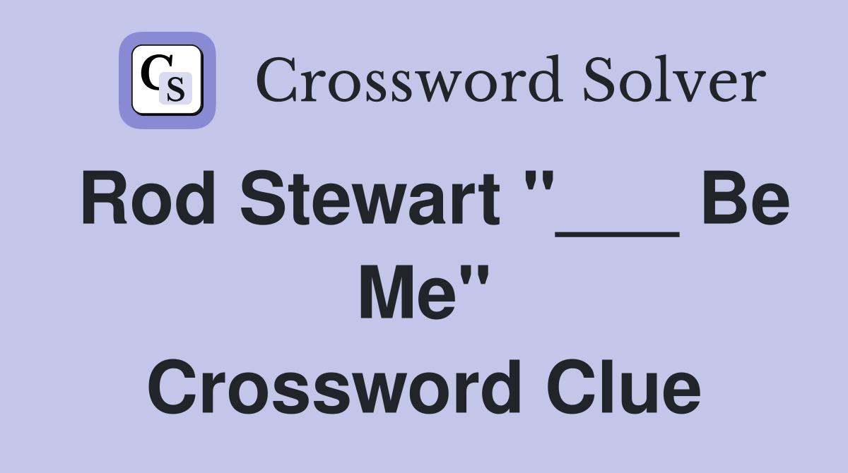 Rod Stewart "___ Be Me" Crossword Clue