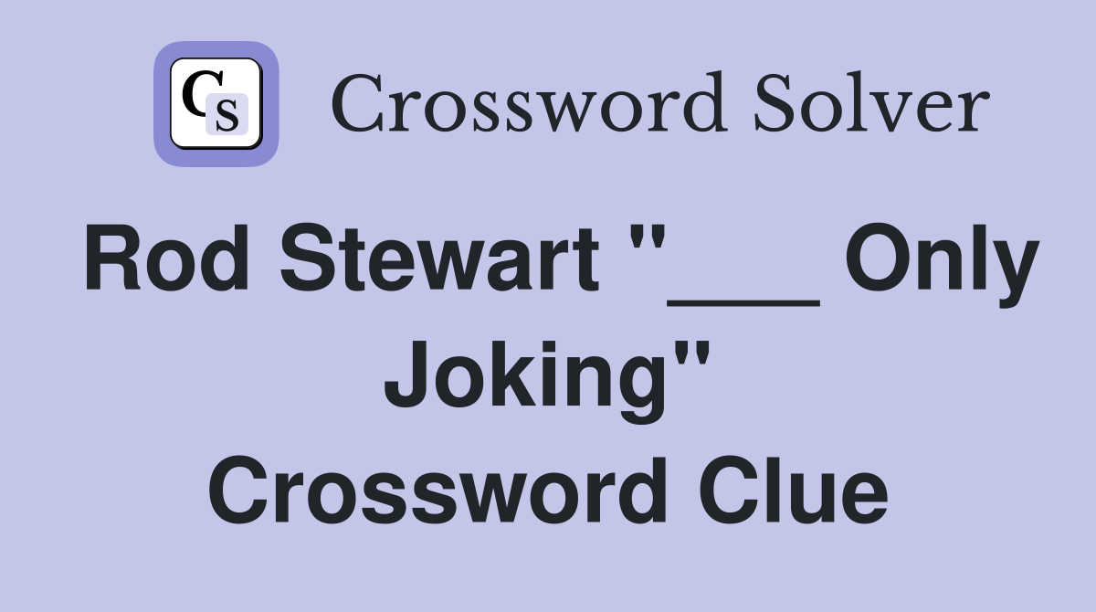 Rod Stewart "___ Only Joking" Crossword Clue