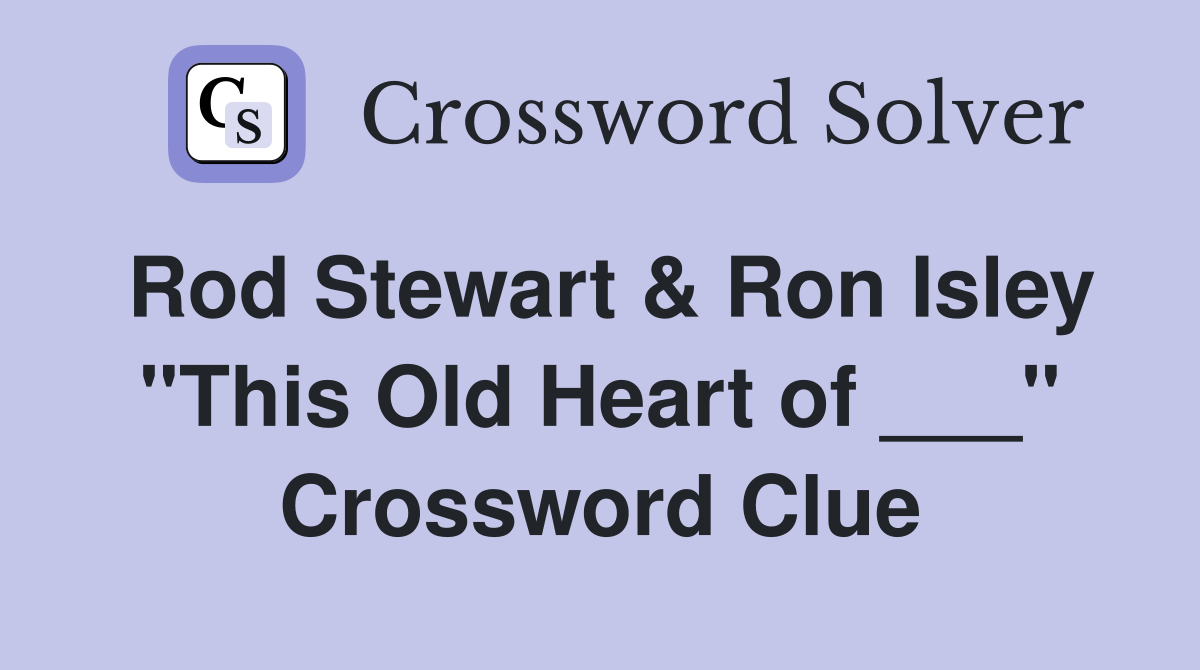 Rod Stewart & Ron Isley "This Old Heart of ___" Crossword Clue