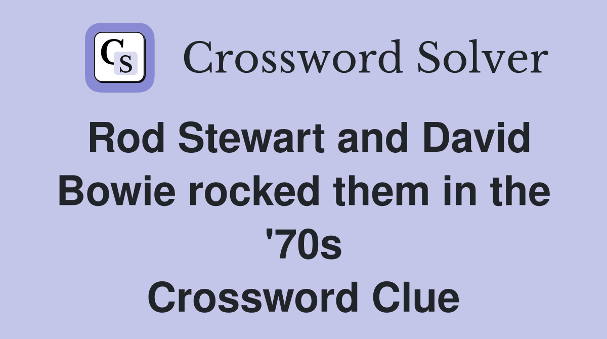 Rod Stewart and David Bowie rocked them in the '70s Crossword Clue