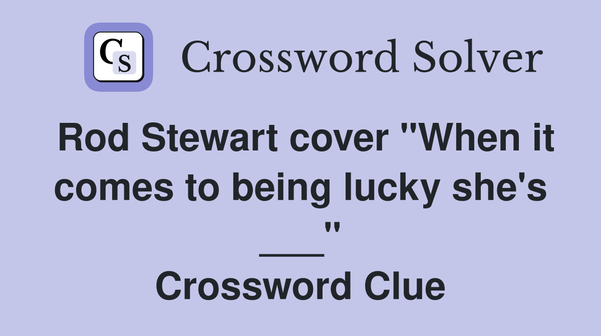 Rod Stewart cover "When it comes to being lucky she's ___" Crossword Clue