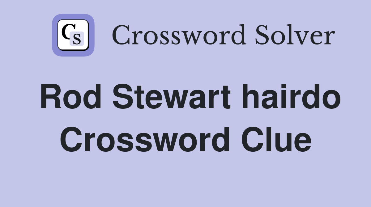 Rod Stewart hairdo Crossword Clue