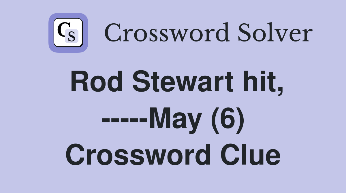 Rod Stewart hit, -----May (6) Crossword Clue