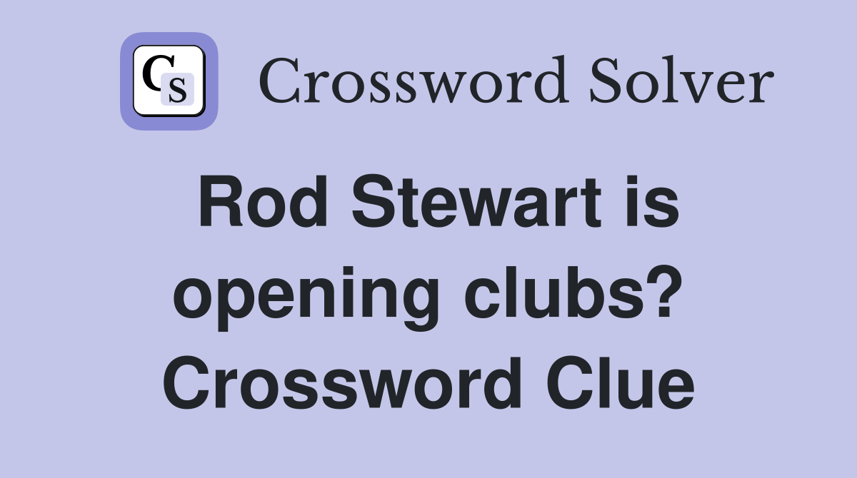 Rod Stewart is opening clubs? Crossword Clue
