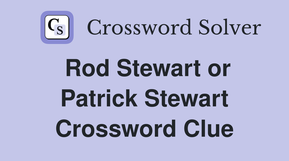 Rod Stewart or Patrick Stewart Crossword Clue