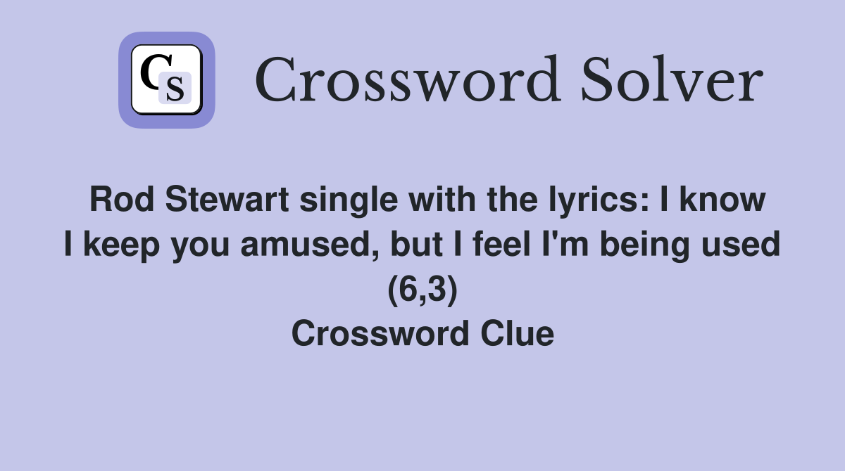 Rod Stewart single with the lyrics: I know I keep you amused, but I feel I'm being used (6,3) Crossword Clue