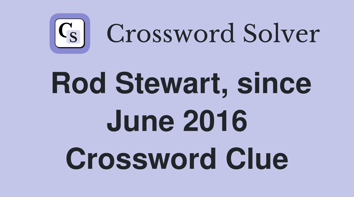 Rod Stewart, since June 2016 Crossword Clue