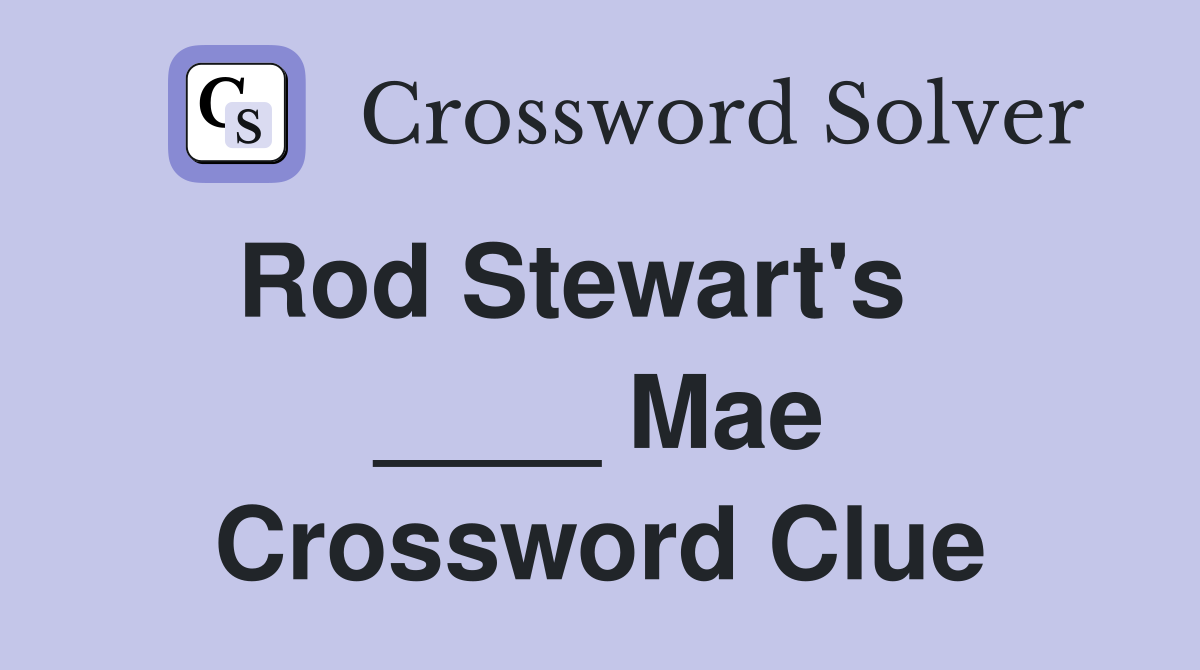 Rod Stewart's    ____ Mae Crossword Clue